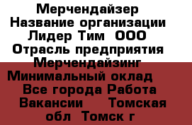 Мерчендайзер › Название организации ­ Лидер Тим, ООО › Отрасль предприятия ­ Мерчендайзинг › Минимальный оклад ­ 1 - Все города Работа » Вакансии   . Томская обл.,Томск г.